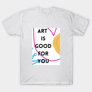 Art is good for you I T-Shirt